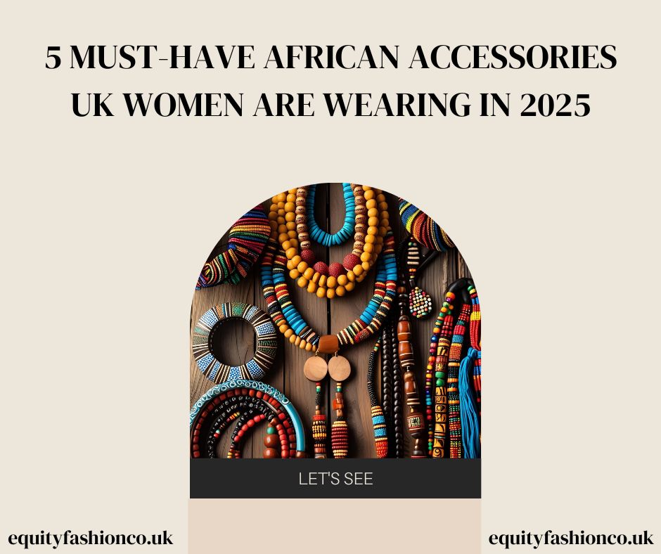 African Accessories UK Women Are Wearing in 2025